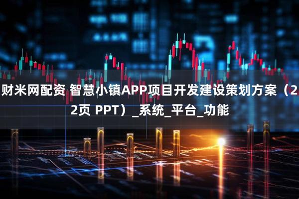 财米网配资 智慧小镇APP项目开发建设策划方案（22页 PPT）_系统_平台_功能