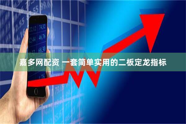 嘉多网配资 一套简单实用的二板定龙指标